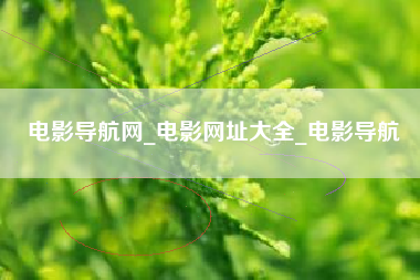电影导航网_电影网址大全_电影导航