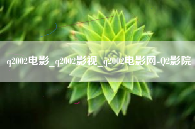 q2002电影_q2002影视_q2002电影网-Q2影院