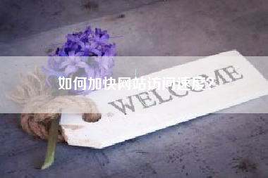 如何加快网站访问速度？