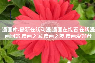 漫画库-最新在线动漫,漫画在线看,在线漫画网站,漫画之家,漫画之友,漫画爱好者