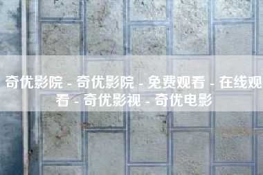 奇优影院 - 奇优影院 - 免费观看 - 在线观看 - 奇优影视 - 奇优电影