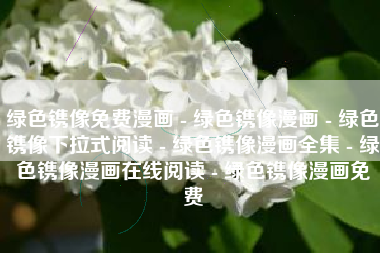 绿色镌像免费漫画 - 绿色镌像漫画 - 绿色镌像下拉式阅读 - 绿色镌像漫画全集 - 绿色镌像漫画在线阅读 - 绿色镌像漫画免费