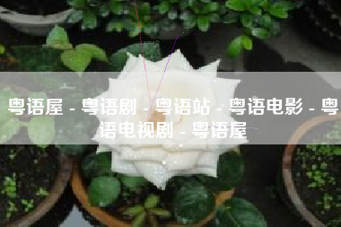 粤语屋 - 粤语剧 - 粤语站 - 粤语电影 - 粤语电视剧 - 粤语屋