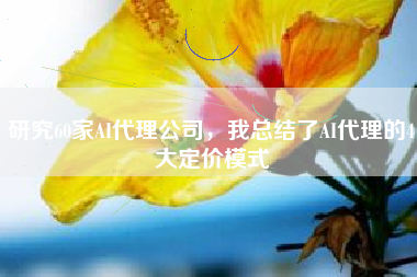 研究60家AI代理公司，我总结了AI代理的4大定价模式